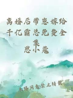 离婚后带崽嫁给千亿霸总免费全集